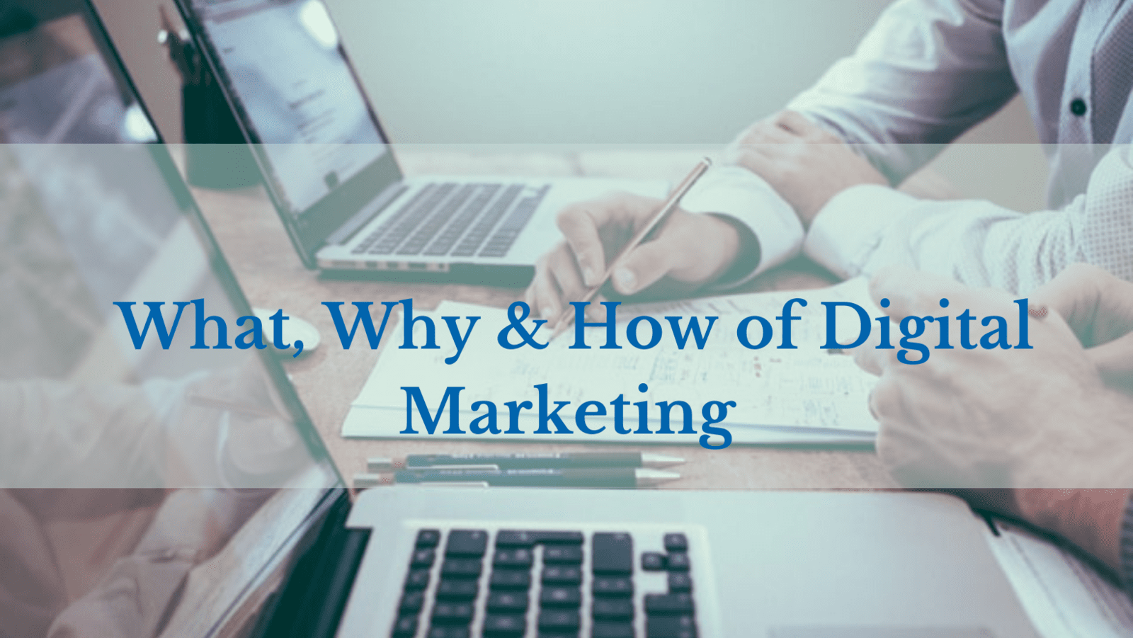 What, Why, & How of Digital Marketing